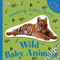 Amazing, Fuzzy, Furry Wild Baby Animals libro in lingua di Sirett Dawn