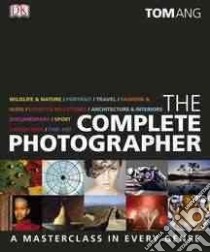 The Complete Photographer libro in lingua di Ang Tom