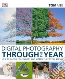 Digital Photography Through the Year libro in lingua di Ang Tom