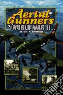 Aerial Gunners Of World War II libro in lingua di Hoppenstedt Elbert M.