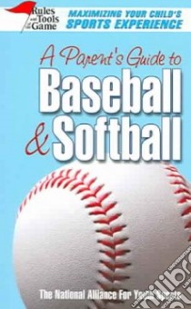A Parent's Guide To Baseball & Softball libro in lingua di NATIONAL ALLIANCE FOR YOUTH SPORTS