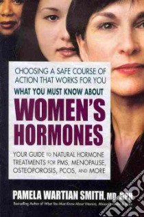 What You Must Know About Women's Hormones libro in lingua di Smith Pamela Wartian M.D.