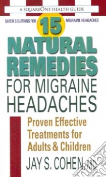 15 Natural Remedies for Migraine Headaches libro in lingua di Cohen Jay S.