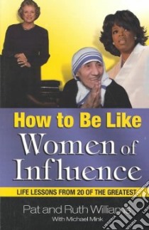 How to Be Like Women of Influence libro in lingua di Williams Pat, Williams Ruth, Mink Michael