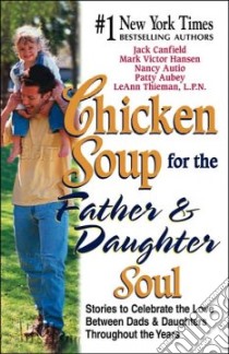 Chicken Soup for the Father & Daughter Soul libro in lingua di Canfield Jack (COM), Hansen Mark Victor (COM), Aubrey Patty (COM), Autio Nancy Mitchell (COM), Thieman Leann (COM)