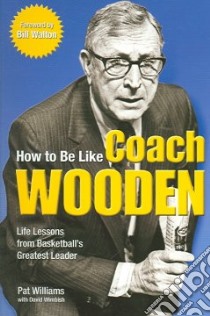 How to Be Like Coach Wooden libro in lingua di Williams Pat, Wimbish David, Walton Bill (FRW)