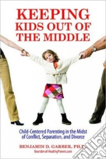 Keeping Kids Out of the Middle libro in lingua di Garber Benjamin D. Ph.D.