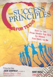 The Success Principles for Teens libro in lingua di Canfield Jack, Healy Kent