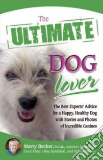 The Ultimate Dog Lover libro in lingua di Becker Marty, Spadafori Gina, Kline Carol, Becker Mikkel