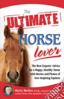 The Ultimate Horse Lover libro in lingua di Becker Marty, Spadafori Gina, Kline Carol, Becker Mikkel
