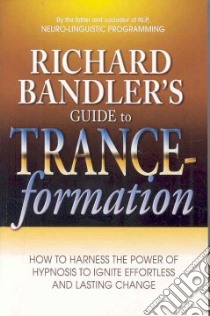 Richard Bandler's Guide to Trance-formations libro in lingua di Bandler Richard