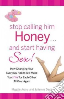 Stop Calling Him Honey and Start Having Sex libro in lingua di Davis Julienne, Arana Maggie