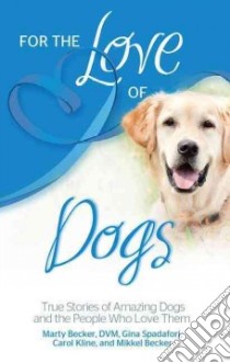 For the Love of Dogs libro in lingua di Becker Marty, Spadafori Gina, Kline Carol, Becker Mikkel