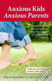 Anxious Kids, Anxious Parents libro in lingua di Wilson Reid, Lyons Lynn