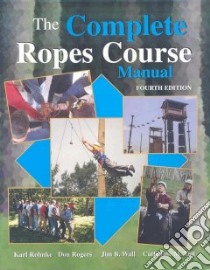 The Complete Ropes Course Manual libro in lingua di Rohnke Karl, Rogers Don, Wall Jim B., Tait Catherine M.