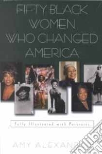 Fifty Black Women Who Changed America libro in lingua di Alexander Amy