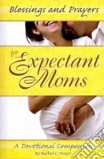 Blessings and Prayers for Expectant Moms libro in lingua di Hoyer Rachel C.