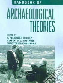 Handbook of Archaeological Theories libro in lingua di Bentley R. Alexander (EDT), Maschner Herbert D. G. (EDT), Chippindale Christopher (EDT)