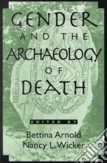 Gender and the Archaeology of Death libro in lingua di Arnold Bettina (EDT), Wicker Nancy L. (EDT)