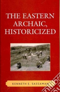 The Eastern Archaic, Historicized libro in lingua di Sassaman Kenneth E.