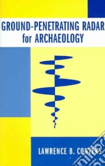 Ground-Penetrating Radar For Archaeology libro in lingua di Conyers Lawrence B.