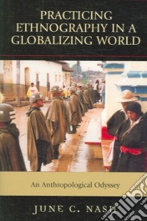 Practicing Ethnography in a Globalizing World libro in lingua di Nash June C.