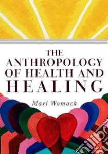 The Anthropology of Health and Healing libro in lingua di Womack Mari