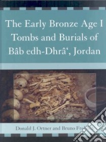 The Early Bronze Age I Tombs and Burials of Bab edh-Dhra, Jordan libro in lingua di Ortner Donald J.