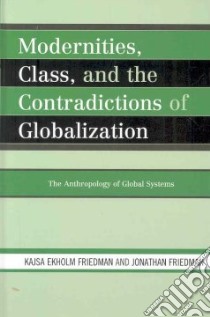 Modernities, Class, and the Contradictions of Globalization libro in lingua di Friedman Kajsa, Friedman Jonathan