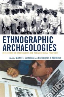 Ethnographic Archaeologies libro in lingua di Castaneda. Quetzil E. (EDT), Matthews Christopher N. (EDT)