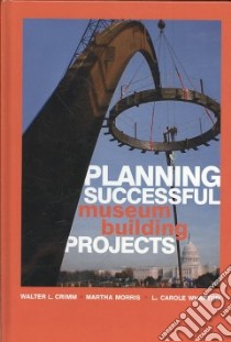 Planning Successful Museum Building Projects libro in lingua di Crimm Walter L., Morris Martha, Wharton L. Carole