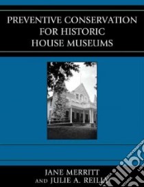 Preventive Conservation for Historic House Museums libro in lingua di Merritt Jane, Reilly Julie A., Lawliss Lucy (CON), Stevens Rebecca L. (CON)