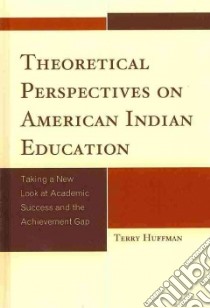 Theoretical Perspectives on American Indian Education libro in lingua di Huffman Terry
