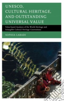 UNESCO, Cultural Heritage, and Outstanding Universal Value libro in lingua di Labadi Sophia