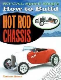 So-Cal Speed Shop's How to Build Hot Rod Chassis libro in lingua di Remus Timothy