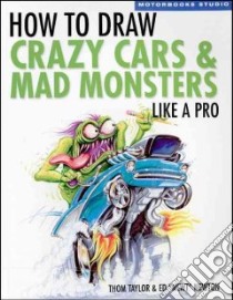 How to Draw Crazy Cars & Mad Monsters Like a Pro libro in lingua di Taylor Thom, Newton Ed
