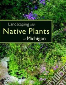 Landscaping with Native Plants of Michigan libro in lingua di Steiner Lynn M., Steiner Lynn M. (PHT)