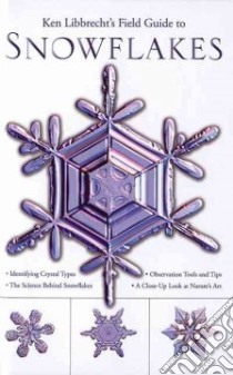 Ken Libbrecht's Field Guide to Snowflakes libro in lingua di Libbrecht Kenneth