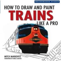 How to Draw and Paint Trains Like a Pro libro in lingua di Markovitz Mitch, Schafer Mike (FRW)