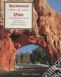 Backroads of Utah libro in lingua di Husarik Theresa A.