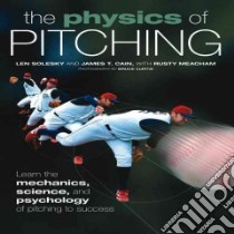 The Physics of Pitching libro in lingua di Solesky Len, Cain James T., Meacham Rusty (CON), Curtis Bruce (PHT)