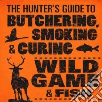 The Hunter's Guide to Butchering, Smoking & Curing Wild Game & Fish libro in lingua di Hasheider Philip