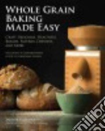 Whole Grain Baking Made Easy libro in lingua di Alterman Tabitha, Nauman Tim (PHT)
