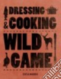 Dressing & Cooking Wild Game libro in lingua di Marrone Teresa