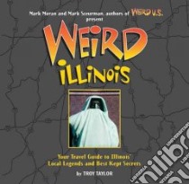 Weird Illinois libro in lingua di Moran Mark, Sceurman Mark, Taylor Troy
