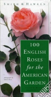 100 English Roses for the American Garden libro in lingua di Martin Clair G., Arena Sylvester, Holt Saxon, Smith & Hawken (COR)