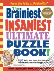The Brainiest Insaniest Ultimate Puzzle Book! libro in lingua di Leighton Robert, Shenk Mike, Goldstein Amy