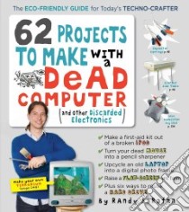 62 Projects to Make With a Dead Computer libro in lingua di Sarafan Randy