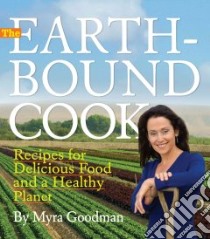 The Earthbound Cook libro in lingua di Goodman Myra, McKinstry Pamela, LaCasse Sarah, Sweet Ronni, Duisterhof Miki (PHT), Tregenza Patrick (PHT)