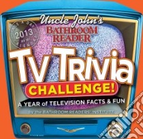 Cal Uncle John's Bathroom Reader TV Trivia Challenge! 2013 libro in lingua di Bathroom Readers' Institute (COR)
